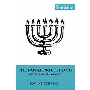 The Royal Priesthood and the Glory of God, Paperback - David Schrock imagine