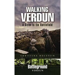Walking Verdun. A Guide to the Battlefield, Paperback - Christina Holstein imagine