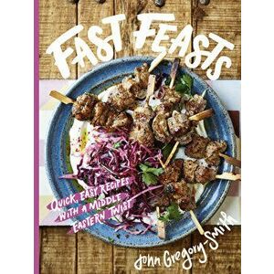 Fast Feasts. Quick, easy recipes with a Middle Eastern twist, Hardback - John Gregory-Smith imagine