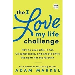 The I Love My Life Challenge. The Art & Science of Reconnecting with Your Life: A Breakthrough Guide to Spark Joy, Innovation, and Growth, Hardback - imagine
