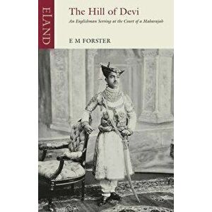 The Hill of Devi. An Englishman serving at the Court of a Maharaja, Paperback - E. M. Forster imagine