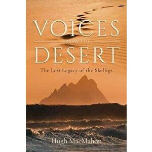 Voices from the Desert. The Lost Legacy of the Skelligs, Paperback - Hugh MacMahon imagine