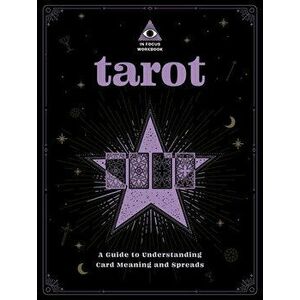 Tarot: An In Focus Workbook. A Guide to Understanding Card Meanings and Spreads, Paperback - Rebecca Falcon imagine
