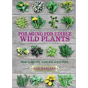 Foraging for Edible Wild Plants. How to Identify, Cook and Enjoy Them, 3 ed, Paperback - Gail Harland imagine