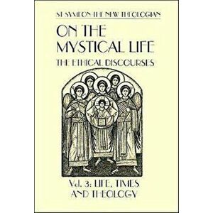 On the Mystical Life. Life Times and Theology, The Ethical Discourses, Paperback - The New Theologian, Saint Symeon imagine