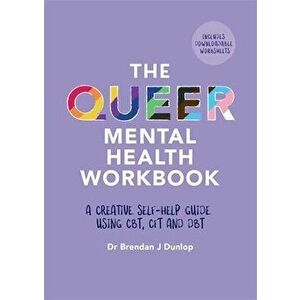 The Queer Mental Health Workbook. A Creative Self-Help Guide Using CBT, CFT and DBT, Paperback - Dr. Brendan J. Dunlop imagine