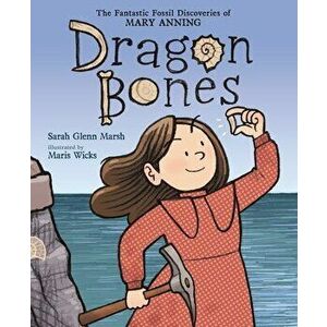 Dragon Bones. The Fantastic Fossil Discoveries of Mary Anning, Hardback - Sarah Glenn Marsh imagine