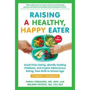Raising a Healthy, Happy Eater 2nd Edition. Avoid Picky Eating, Identify Feeding Problems & Set Your Child on the Path to Adventurous Eating, Paperbac imagine