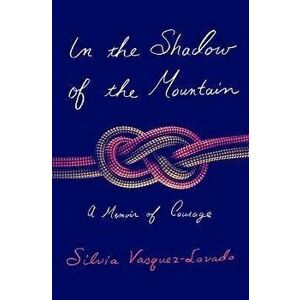 In the Shadow of the Mountain. A Memoir of Courage, Hardback - Silvia Vasquez-Lavado imagine