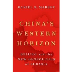 China's Western Horizon. Beijing and the New Geopolitics of Eurasia, Paperback - *** imagine