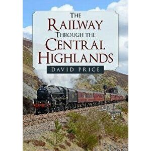 The Railway Through the Central Highlands, Paperback - David Price imagine