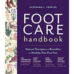Foot Care Handbook: Natural Therapies and Remedies for Healthy, Pain-Free Feet, Paperback - Stephanie L Tourles imagine