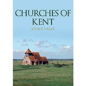 Churches of Kent, Paperback - John E. Vigar imagine