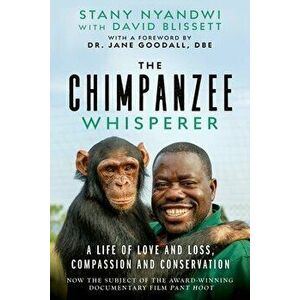 The Chimpanzee Whisperer. A Life of Love and Loss, Compassion and Conservation, Hardback - Stany Nyandwi imagine