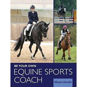 Be Your Own Equine Sports Coach, Paperback - Alison Lincoln imagine