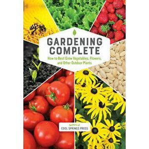 Gardening Complete. How to Best Grow Vegetables, Flowers, and Other Outdoor Plants, Hardback - Editors of Cool Springs Press imagine