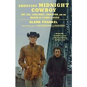 Shooting Midnight Cowboy. Art, Sex, Loneliness, Liberation, and the Making of a Dark Classic, Paperback - Glenn Frankel imagine