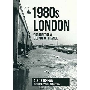 1980s London. Portrait of a Decade of Change, Paperback - Alec Forshaw imagine