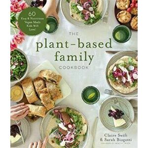 The Plant-Based Family Cookbook. 60 Easy & Nutritious Vegan Meals Kids Will Love!, Paperback - Sarah Biagetti imagine