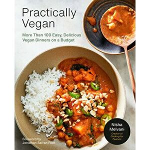 Practically Vegan. More Than 100 Easy, Delicious Vegan Dinners on a Budget: A Cookbook, Paperback - Nisha Melvani imagine