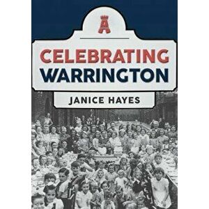 Celebrating Warrington, Paperback - Janice Hayes imagine