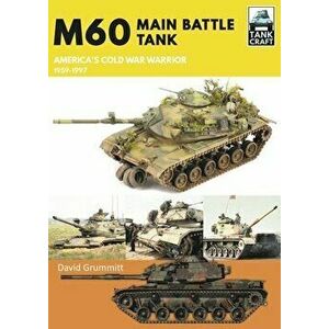 M60. Main Battle Tank America's Cold War Warrior 1959-1997, Paperback - David Grummitt imagine