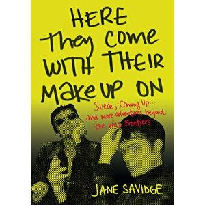 Here They Come With Their Make-Up On. Suede, Coming Up . . . And More Adventures Beyond The Wild Frontiers, Paperback - Jane Savidge imagine