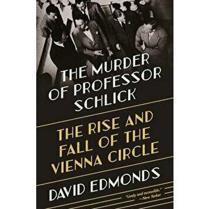 The Murder of Professor Schlick. The Rise and Fall of the Vienna Circle, Paperback - David Edmonds imagine
