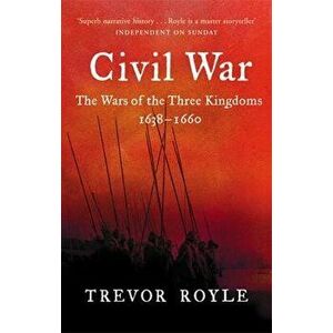 Civil War. The War of the Three Kingdoms 1638-1660, Paperback - Trevor Royle imagine