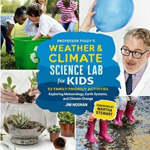 Professor Figgy's Weather and Climate Science Lab for Kids. 52 Family-Friendly Activities Exploring Meteorology, Earth Systems, and Climate Change, Pa imagine