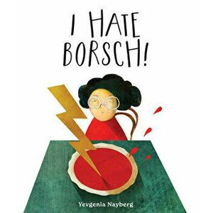 I Hate Borsch!, Hardback - Yevgenia Nayberg imagine