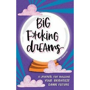 Big F*cking Dreams. A Journal for Building Your Brightest Damn Future, Hardback - D.A. Sarac imagine