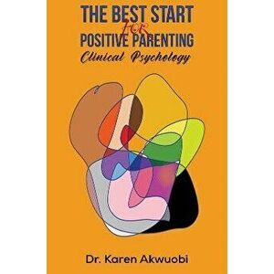 The Best Start for Positive Parenting. Clinical Psychology, Hardback - Dr. Karen Akwuobi imagine