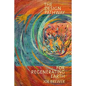The Design Pathway for Regenerating Earth, Paperback - Joe Brewer imagine