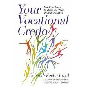 Your Vocational Credo. Practical Steps to Discover Your Unique Purpose, Paperback - Deborah Koehn Loyd imagine