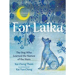 For Laika. The Dog Who Learned the Names of the Stars, Hardback - Kai Cheng Thom imagine