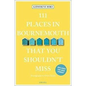 111 Places in Bournemouth That You Shouldn't Miss, Paperback - Katherine Bebo imagine