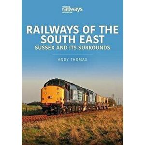 Railways of the South East: Sussex and its Surrounds, Paperback - Thomas, Andy imagine