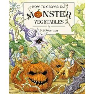 How To Grow And Eat Monster Vegetables, Hardback - M. P. Robertson imagine