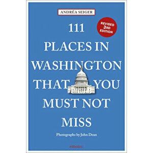 111 Places in Washington, DC That You Must Not Miss, Paperback - Andrea Seiger imagine