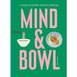 Mind & Bowl. A Guide to Mindful Eating & Cooking, Hardback - Joey Hulin imagine