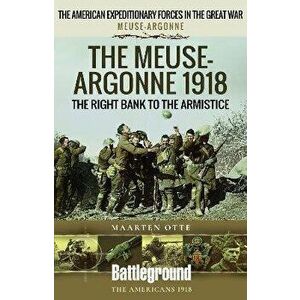 The The Meuse Heights to the Armistice. Meuse-Argonne 1918, Paperback - Maarten Otte imagine
