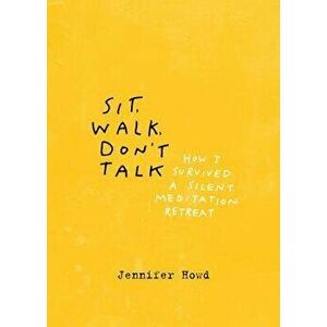 Sit, Walk, Don't Talk. How I Survived a Silent Meditation Retreat, Paperback - Jennifer Howd imagine