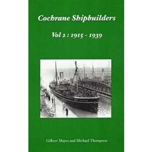Cochrane Shipbuilders Volume 2: 1915-1939, Hardback - Michael Thompson imagine