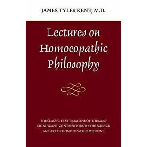 Lectures on Homeopathic Philosophy, Paperback - James Tyler Kent imagine