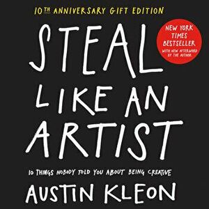 Steal Like an Artist 10th Anniversary Gift Edition with a New Afterword by the Author. 10 Things Nobody Told You About Being Creative, Hardback - Aust imagine
