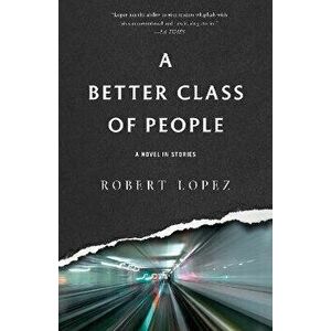 A Better Class of People, Paperback - Robert Lopez imagine
