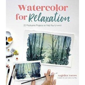 Watercolor for Relaxation. 25 Meditative Projects to Help You Unwind, Paperback - Angelica Torres imagine