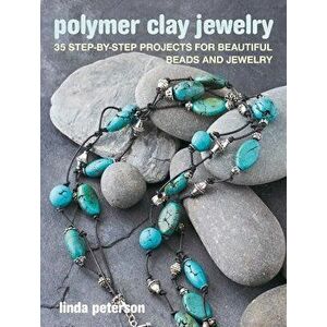 Polymer Clay Jewelry. 35 Step-by-Step Projects for Beautiful Beads and Jewelry, Paperback - Linda Peterson imagine