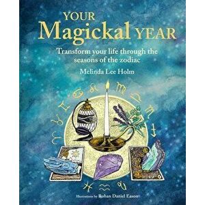 Your Magickal Year. Transform Your Life Through the Seasons of the Zodiac, Hardback - Melinda Lee Holm imagine